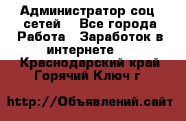 Администратор соц. сетей: - Все города Работа » Заработок в интернете   . Краснодарский край,Горячий Ключ г.